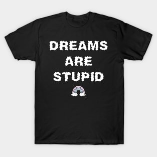 Dreams Are Stupid T-Shirt